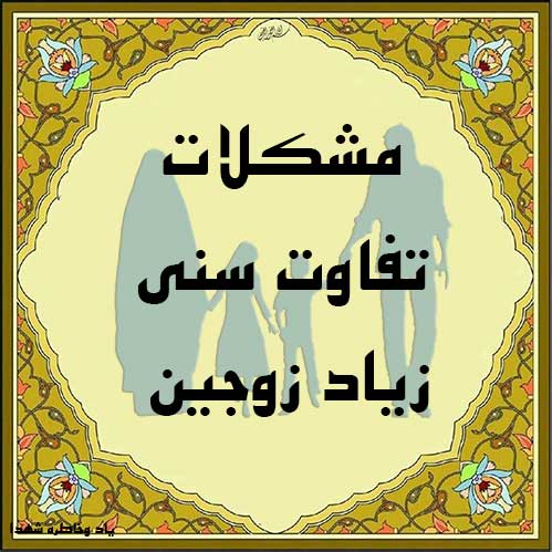 تفاوت سنّی زوجین,مروری بر مشکلات ناشی از تفاوت سنی زیاد زوجین,خانواده اسلامی