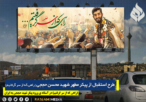 طرح استقبال از پیکر مطهر شهید محسن حججی ( راهی که از سر گرفتیم ) .
